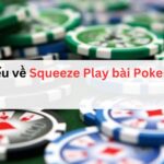 Tìm hiểu về Squeeze Play bài Poker là gì?